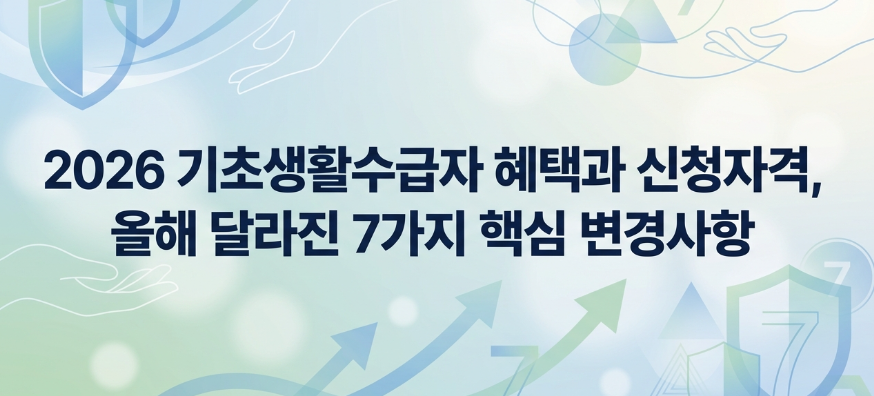 2026 기초생활수급자 혜택과 신청자격, 올해 달라진 7가지 핵심 변경사항